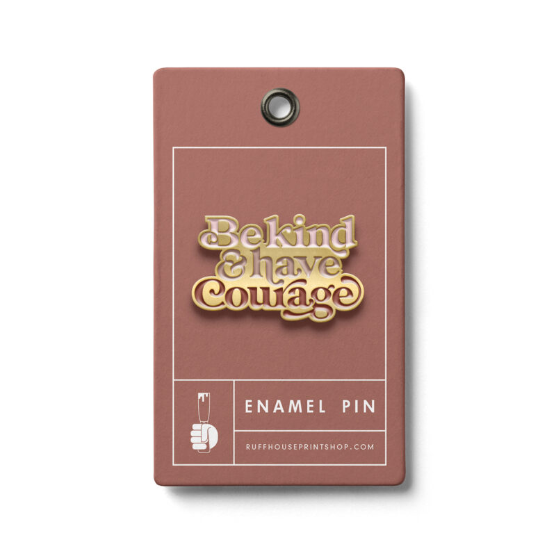 Be Kind and Have Courage Soft Enamel Pin