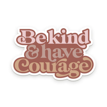 Be kind and have courage vinyl decal sticker