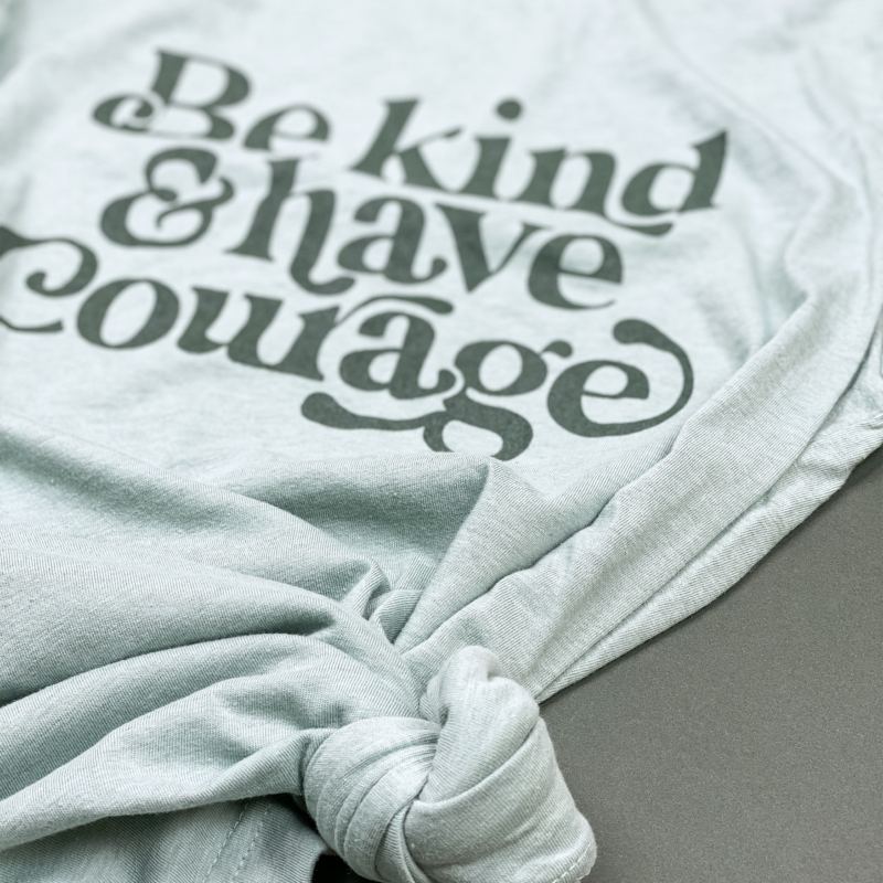 be kind & have courage tshirt