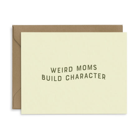 Mother's Day Greeting Card that reads "weird moms build character"