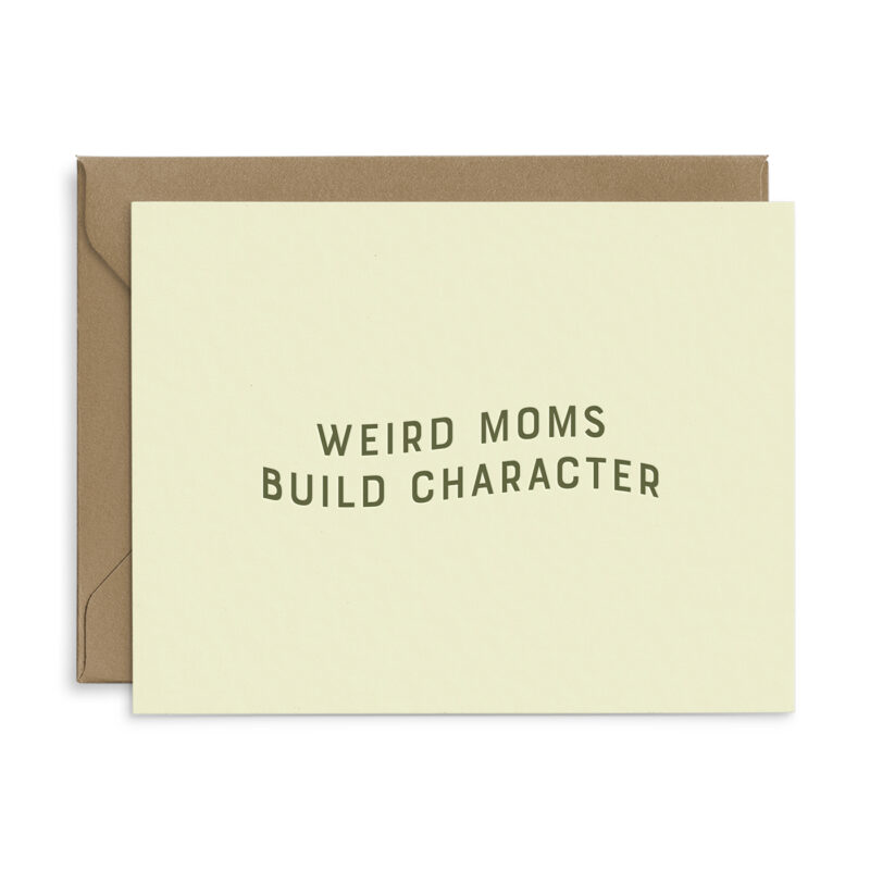 Mother's Day Greeting Card that reads "weird moms build character"